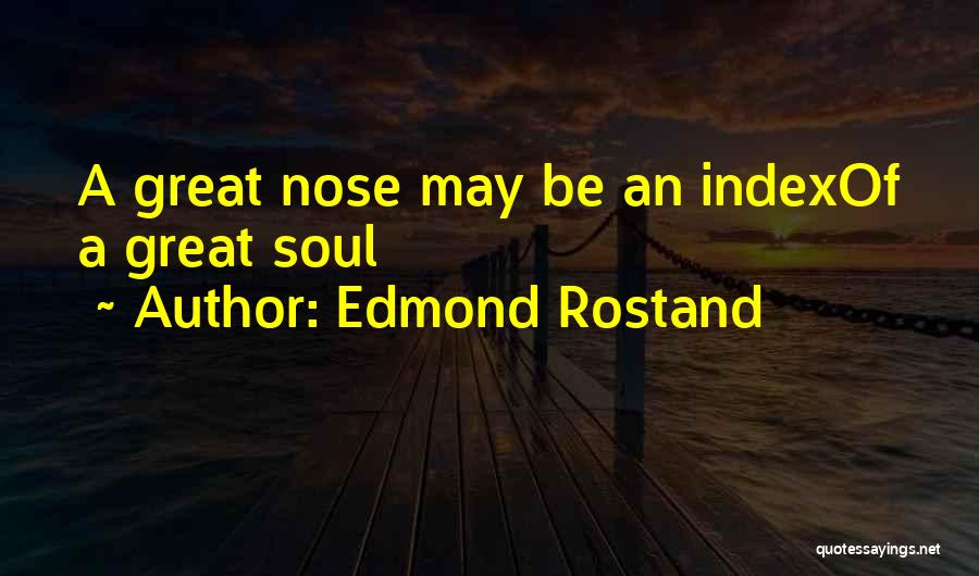 Edmond Rostand Quotes: A Great Nose May Be An Indexof A Great Soul