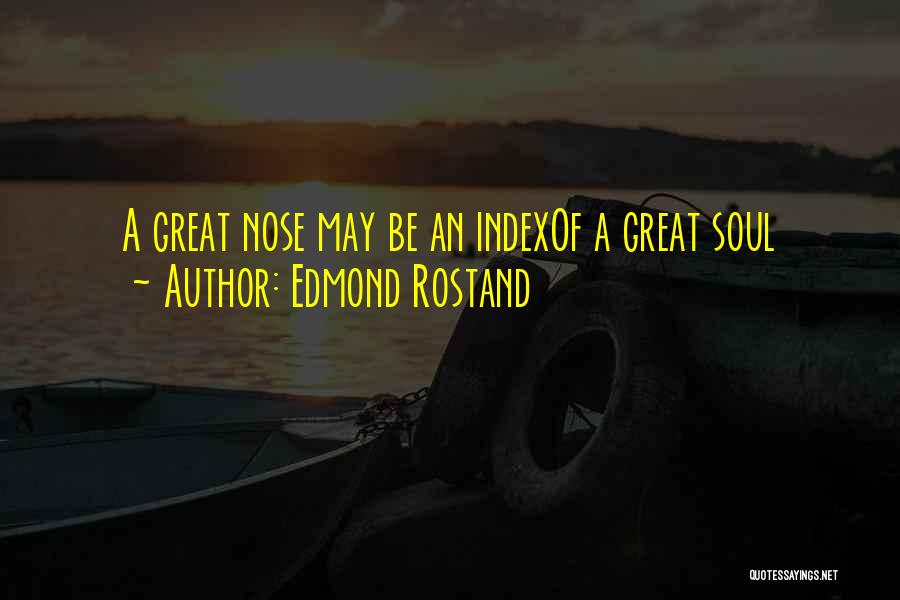 Edmond Rostand Quotes: A Great Nose May Be An Indexof A Great Soul