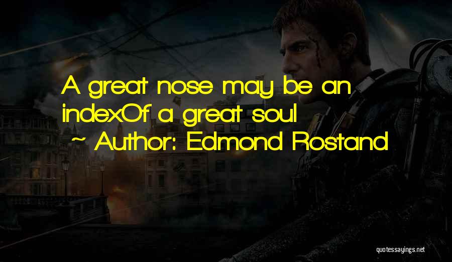 Edmond Rostand Quotes: A Great Nose May Be An Indexof A Great Soul