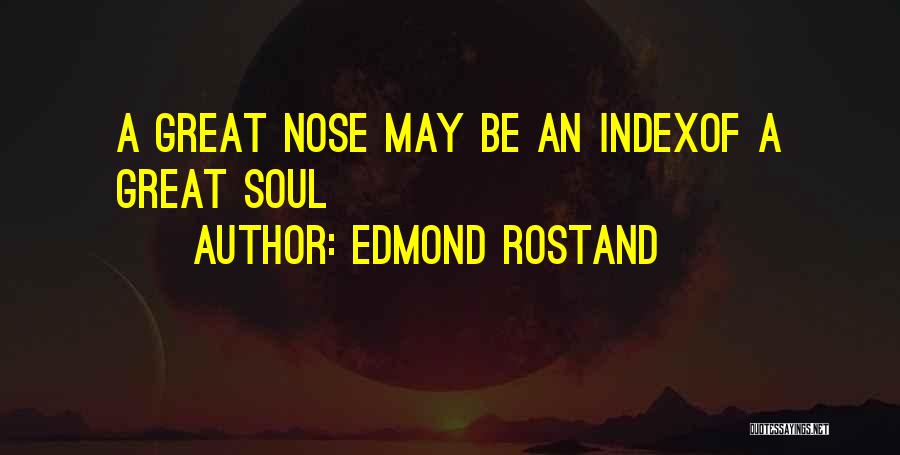 Edmond Rostand Quotes: A Great Nose May Be An Indexof A Great Soul