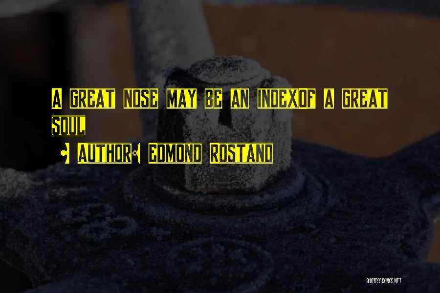 Edmond Rostand Quotes: A Great Nose May Be An Indexof A Great Soul