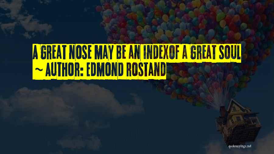 Edmond Rostand Quotes: A Great Nose May Be An Indexof A Great Soul
