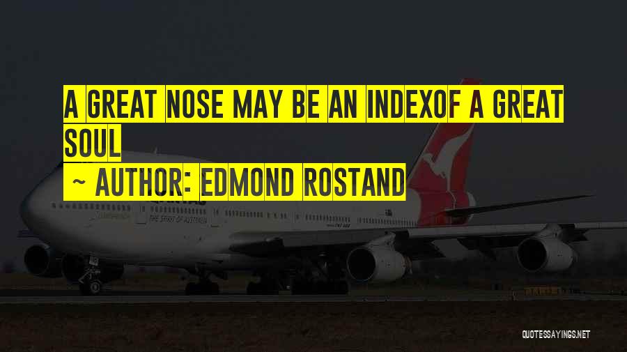 Edmond Rostand Quotes: A Great Nose May Be An Indexof A Great Soul