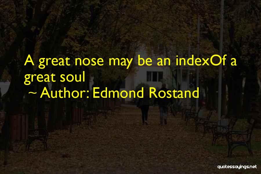 Edmond Rostand Quotes: A Great Nose May Be An Indexof A Great Soul