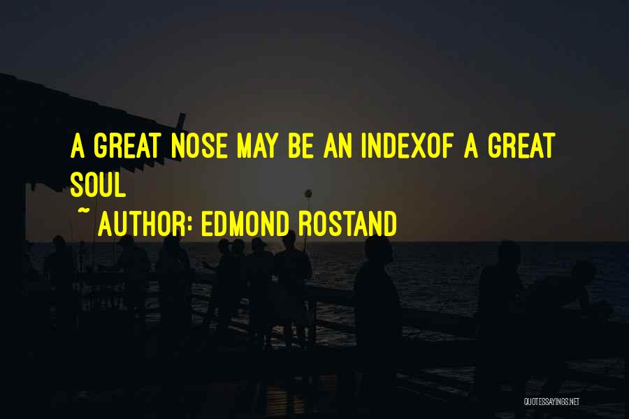 Edmond Rostand Quotes: A Great Nose May Be An Indexof A Great Soul