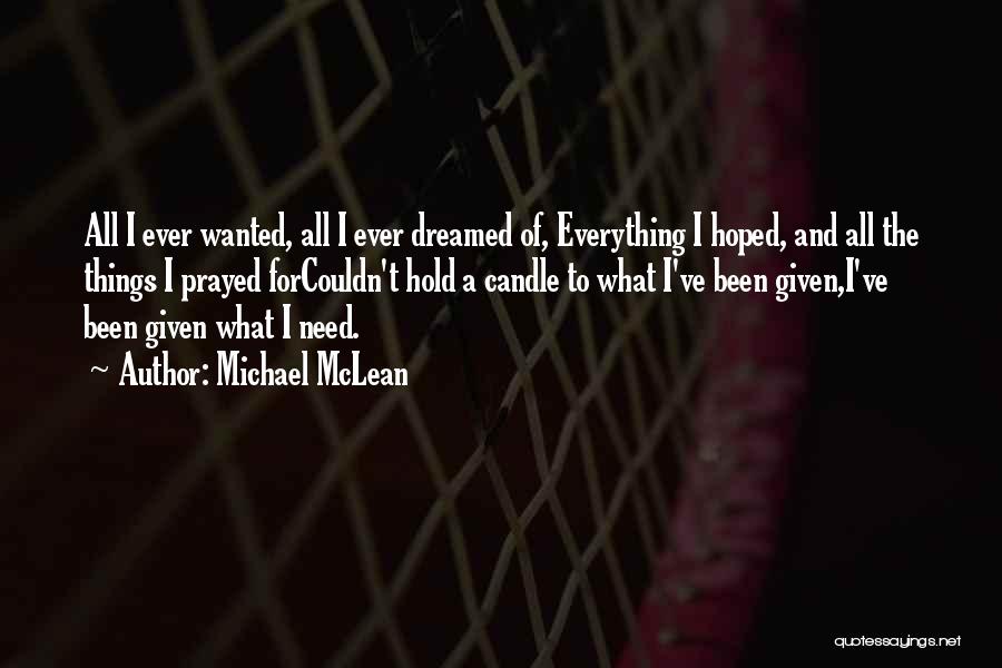 Michael McLean Quotes: All I Ever Wanted, All I Ever Dreamed Of, Everything I Hoped, And All The Things I Prayed Forcouldn't Hold