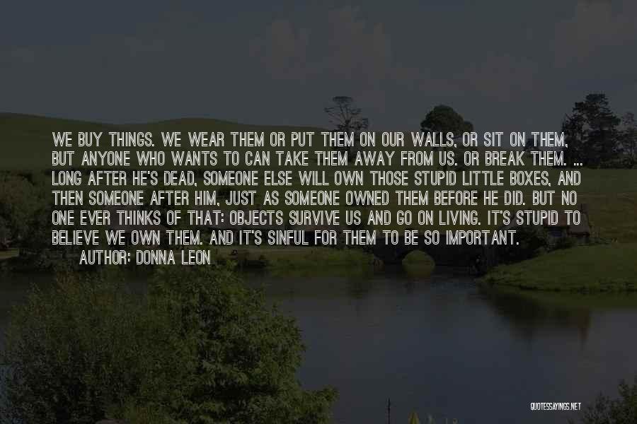 Donna Leon Quotes: We Buy Things. We Wear Them Or Put Them On Our Walls, Or Sit On Them, But Anyone Who Wants