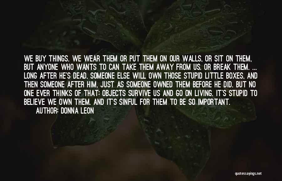 Donna Leon Quotes: We Buy Things. We Wear Them Or Put Them On Our Walls, Or Sit On Them, But Anyone Who Wants