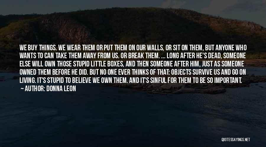 Donna Leon Quotes: We Buy Things. We Wear Them Or Put Them On Our Walls, Or Sit On Them, But Anyone Who Wants