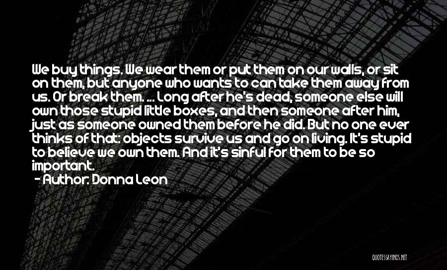 Donna Leon Quotes: We Buy Things. We Wear Them Or Put Them On Our Walls, Or Sit On Them, But Anyone Who Wants