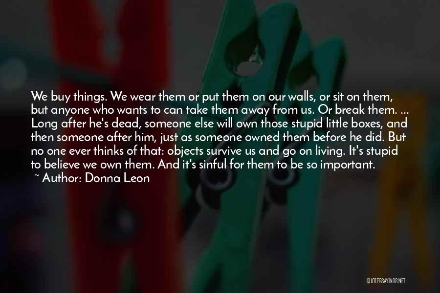 Donna Leon Quotes: We Buy Things. We Wear Them Or Put Them On Our Walls, Or Sit On Them, But Anyone Who Wants