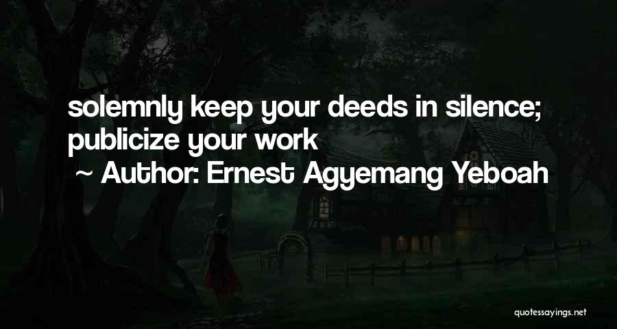 Ernest Agyemang Yeboah Quotes: Solemnly Keep Your Deeds In Silence; Publicize Your Work