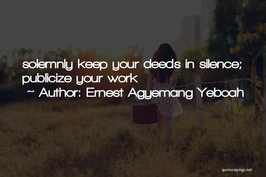 Ernest Agyemang Yeboah Quotes: Solemnly Keep Your Deeds In Silence; Publicize Your Work