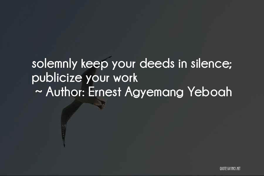 Ernest Agyemang Yeboah Quotes: Solemnly Keep Your Deeds In Silence; Publicize Your Work