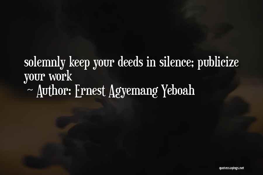 Ernest Agyemang Yeboah Quotes: Solemnly Keep Your Deeds In Silence; Publicize Your Work