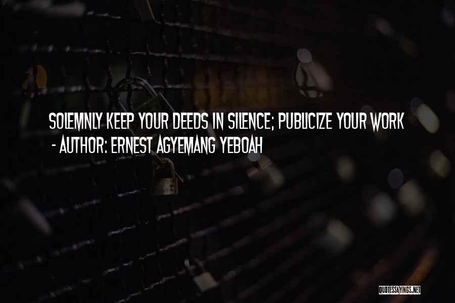 Ernest Agyemang Yeboah Quotes: Solemnly Keep Your Deeds In Silence; Publicize Your Work