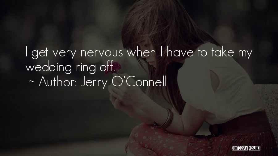 Jerry O'Connell Quotes: I Get Very Nervous When I Have To Take My Wedding Ring Off.