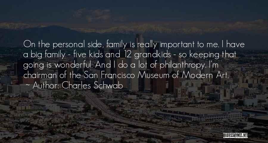 Charles Schwab Quotes: On The Personal Side, Family Is Really Important To Me. I Have A Big Family - Five Kids And 12