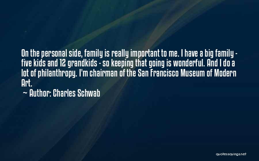 Charles Schwab Quotes: On The Personal Side, Family Is Really Important To Me. I Have A Big Family - Five Kids And 12