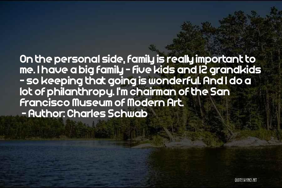 Charles Schwab Quotes: On The Personal Side, Family Is Really Important To Me. I Have A Big Family - Five Kids And 12