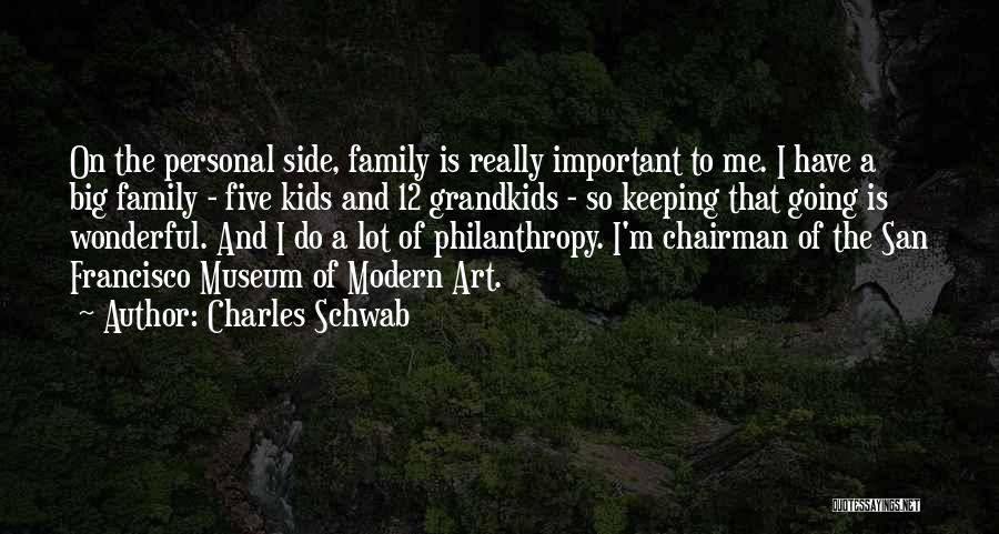 Charles Schwab Quotes: On The Personal Side, Family Is Really Important To Me. I Have A Big Family - Five Kids And 12