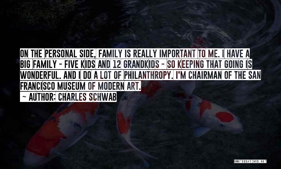 Charles Schwab Quotes: On The Personal Side, Family Is Really Important To Me. I Have A Big Family - Five Kids And 12