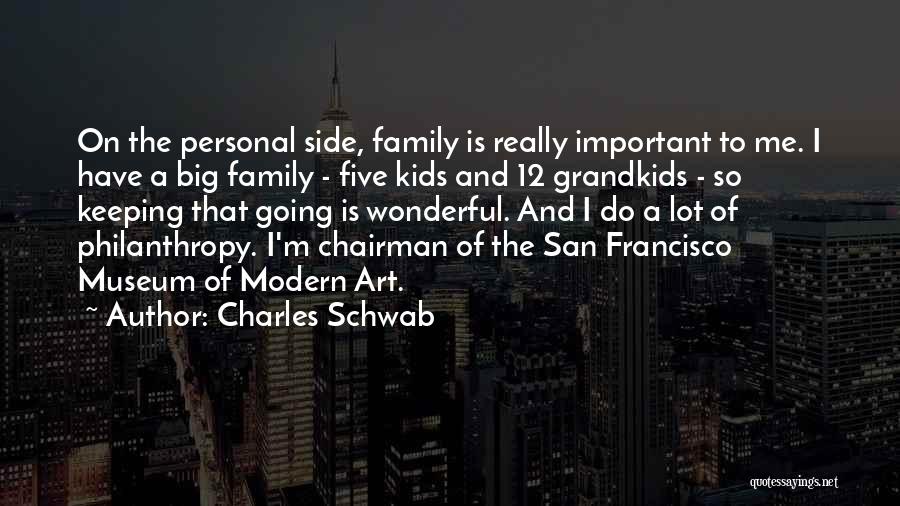 Charles Schwab Quotes: On The Personal Side, Family Is Really Important To Me. I Have A Big Family - Five Kids And 12