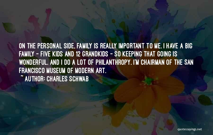 Charles Schwab Quotes: On The Personal Side, Family Is Really Important To Me. I Have A Big Family - Five Kids And 12