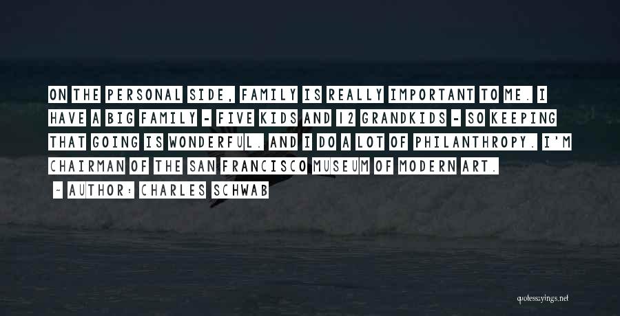 Charles Schwab Quotes: On The Personal Side, Family Is Really Important To Me. I Have A Big Family - Five Kids And 12