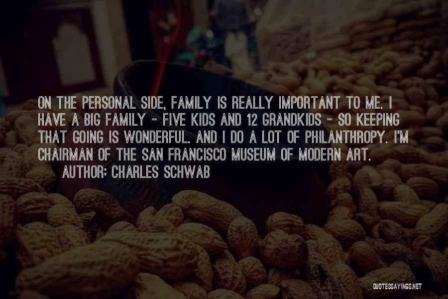 Charles Schwab Quotes: On The Personal Side, Family Is Really Important To Me. I Have A Big Family - Five Kids And 12