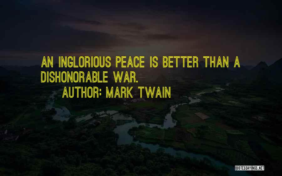 Mark Twain Quotes: An Inglorious Peace Is Better Than A Dishonorable War.
