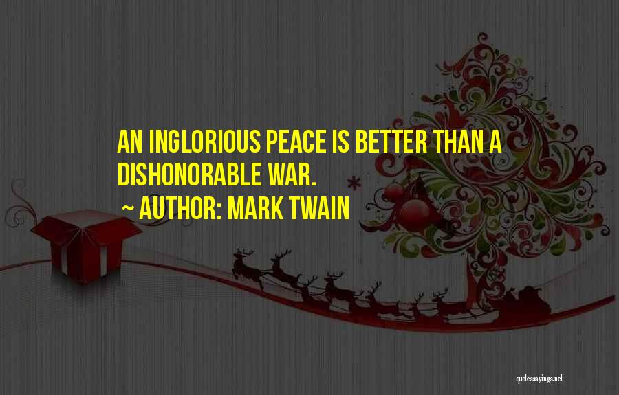 Mark Twain Quotes: An Inglorious Peace Is Better Than A Dishonorable War.