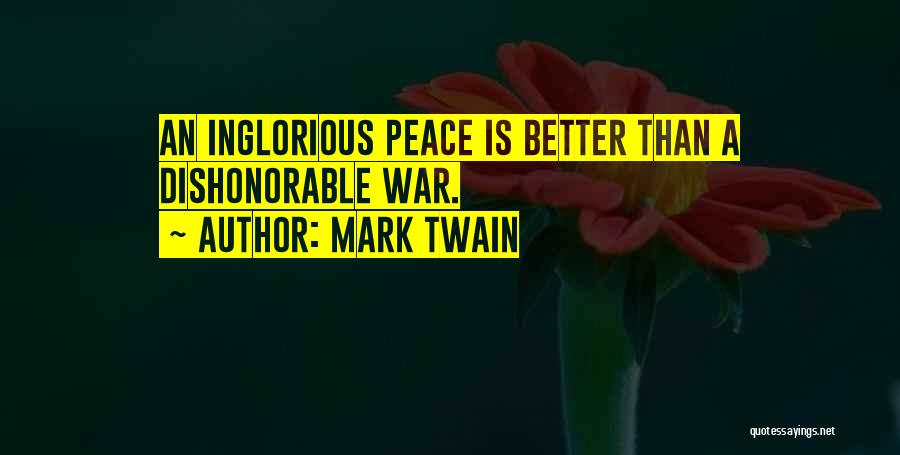 Mark Twain Quotes: An Inglorious Peace Is Better Than A Dishonorable War.