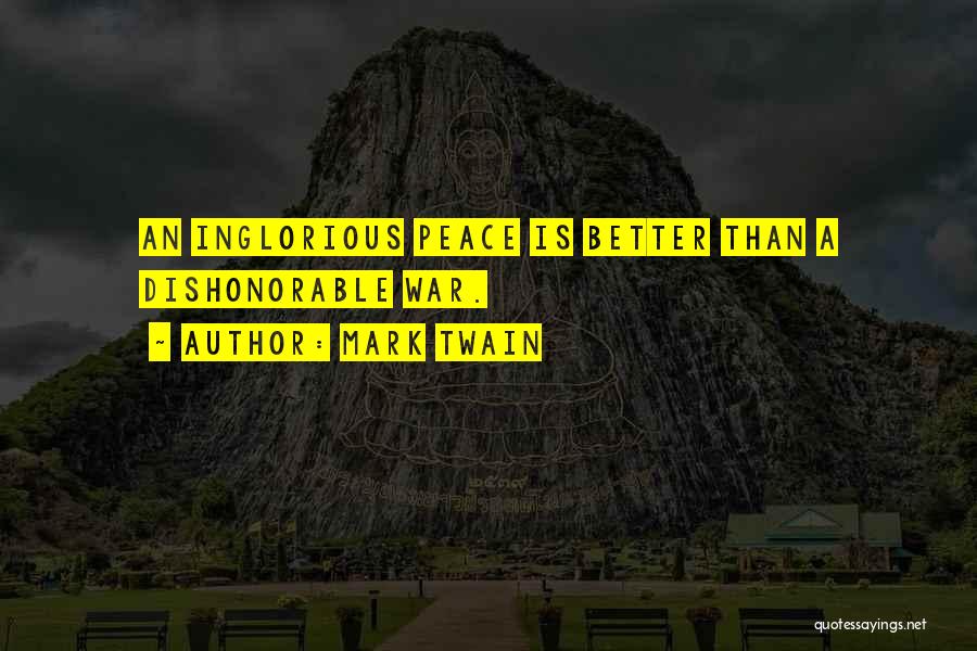 Mark Twain Quotes: An Inglorious Peace Is Better Than A Dishonorable War.