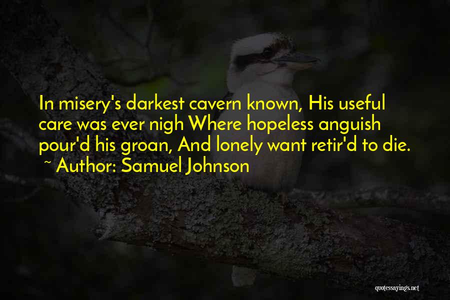 Samuel Johnson Quotes: In Misery's Darkest Cavern Known, His Useful Care Was Ever Nigh Where Hopeless Anguish Pour'd His Groan, And Lonely Want