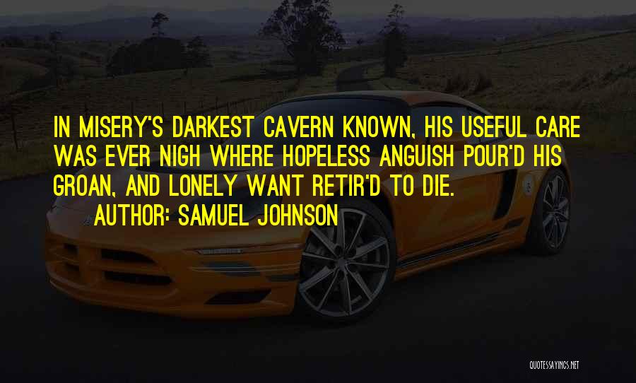 Samuel Johnson Quotes: In Misery's Darkest Cavern Known, His Useful Care Was Ever Nigh Where Hopeless Anguish Pour'd His Groan, And Lonely Want