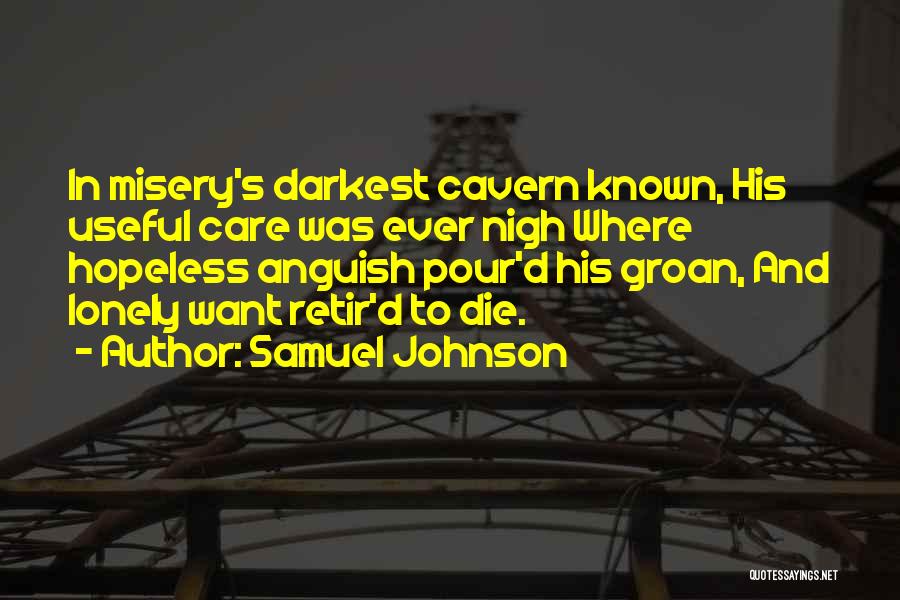 Samuel Johnson Quotes: In Misery's Darkest Cavern Known, His Useful Care Was Ever Nigh Where Hopeless Anguish Pour'd His Groan, And Lonely Want