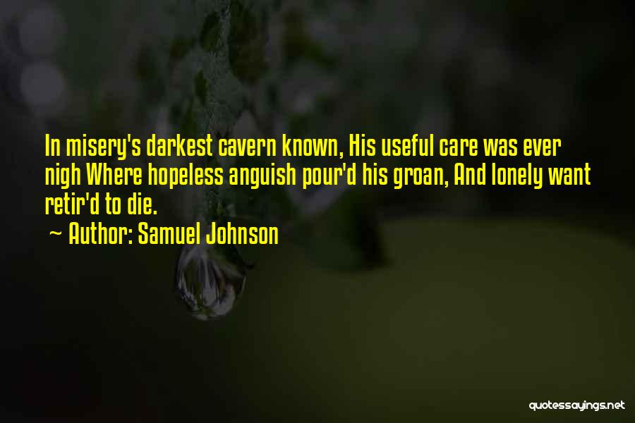Samuel Johnson Quotes: In Misery's Darkest Cavern Known, His Useful Care Was Ever Nigh Where Hopeless Anguish Pour'd His Groan, And Lonely Want
