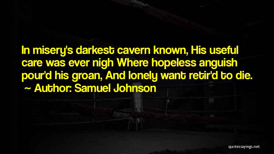 Samuel Johnson Quotes: In Misery's Darkest Cavern Known, His Useful Care Was Ever Nigh Where Hopeless Anguish Pour'd His Groan, And Lonely Want