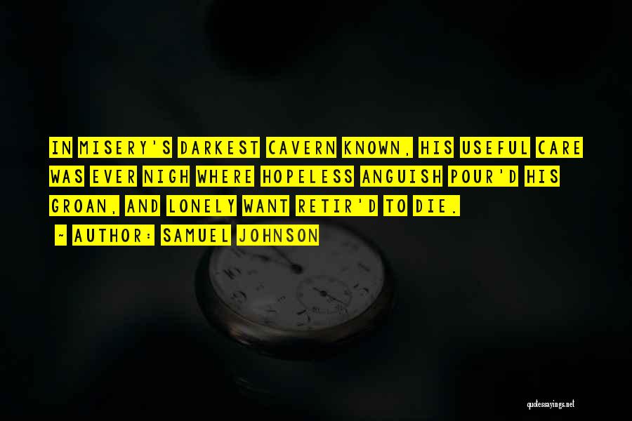 Samuel Johnson Quotes: In Misery's Darkest Cavern Known, His Useful Care Was Ever Nigh Where Hopeless Anguish Pour'd His Groan, And Lonely Want