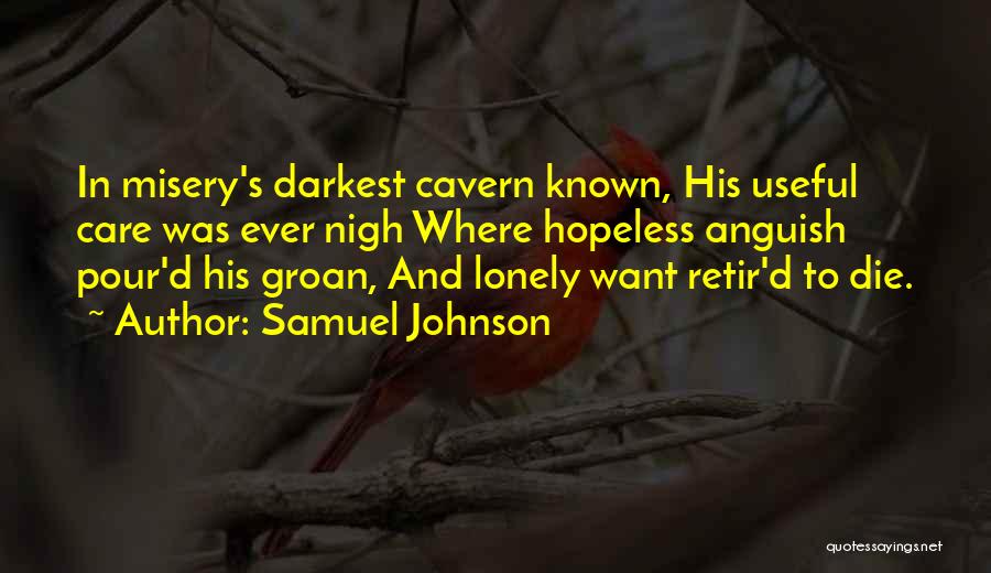 Samuel Johnson Quotes: In Misery's Darkest Cavern Known, His Useful Care Was Ever Nigh Where Hopeless Anguish Pour'd His Groan, And Lonely Want