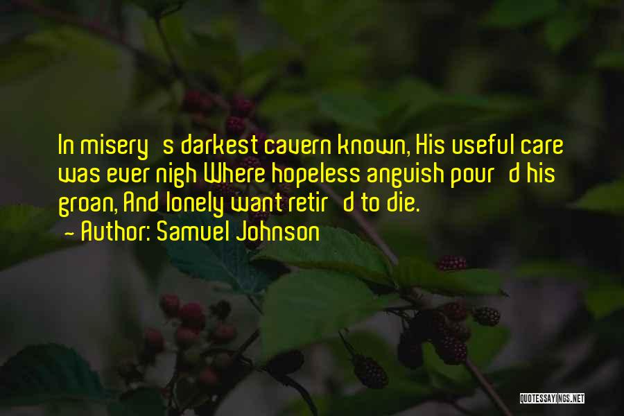 Samuel Johnson Quotes: In Misery's Darkest Cavern Known, His Useful Care Was Ever Nigh Where Hopeless Anguish Pour'd His Groan, And Lonely Want