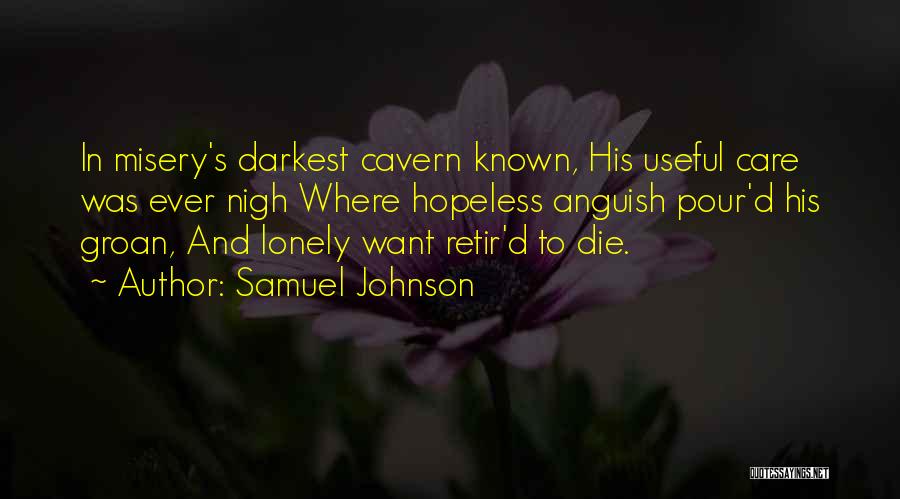 Samuel Johnson Quotes: In Misery's Darkest Cavern Known, His Useful Care Was Ever Nigh Where Hopeless Anguish Pour'd His Groan, And Lonely Want