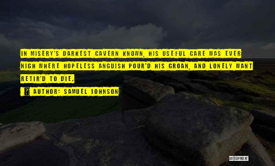 Samuel Johnson Quotes: In Misery's Darkest Cavern Known, His Useful Care Was Ever Nigh Where Hopeless Anguish Pour'd His Groan, And Lonely Want