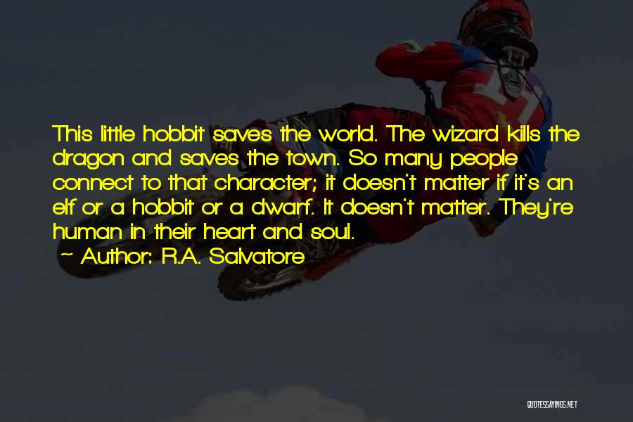 R.A. Salvatore Quotes: This Little Hobbit Saves The World. The Wizard Kills The Dragon And Saves The Town. So Many People Connect To