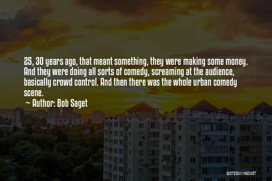 Bob Saget Quotes: 25, 30 Years Ago, That Meant Something, They Were Making Some Money. And They Were Doing All Sorts Of Comedy,