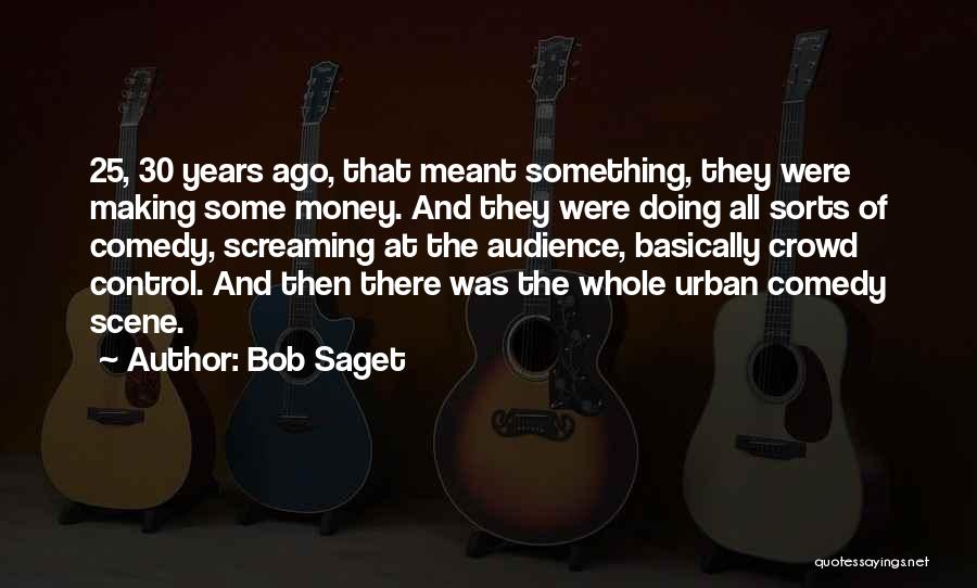 Bob Saget Quotes: 25, 30 Years Ago, That Meant Something, They Were Making Some Money. And They Were Doing All Sorts Of Comedy,