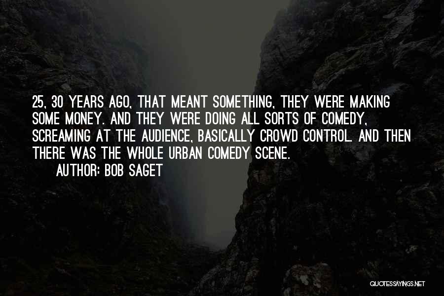 Bob Saget Quotes: 25, 30 Years Ago, That Meant Something, They Were Making Some Money. And They Were Doing All Sorts Of Comedy,