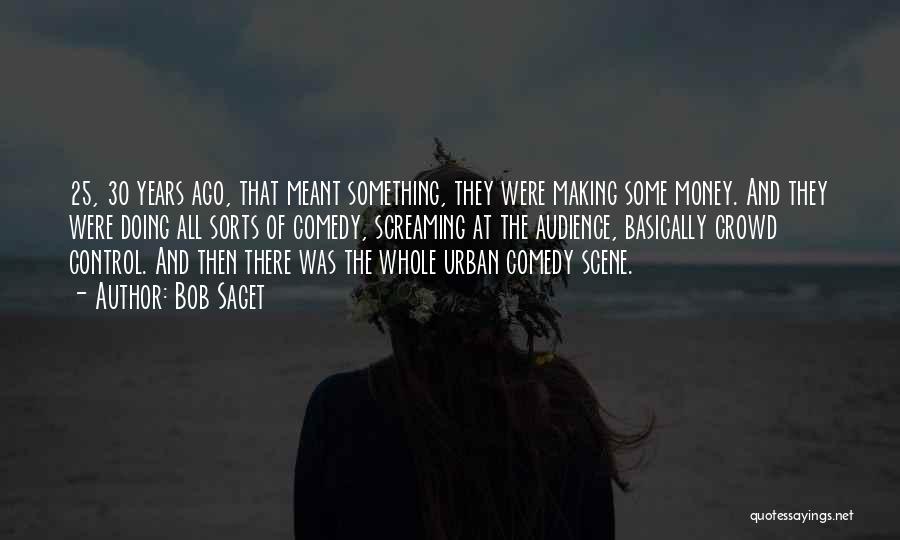 Bob Saget Quotes: 25, 30 Years Ago, That Meant Something, They Were Making Some Money. And They Were Doing All Sorts Of Comedy,