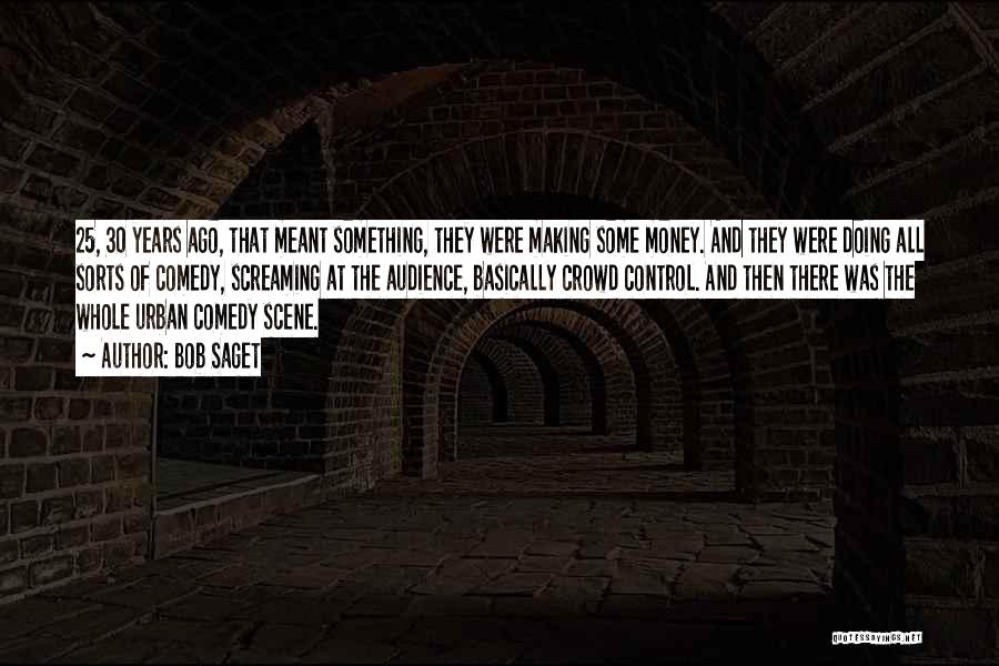 Bob Saget Quotes: 25, 30 Years Ago, That Meant Something, They Were Making Some Money. And They Were Doing All Sorts Of Comedy,